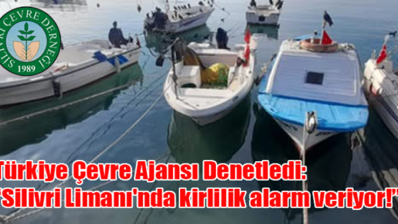 Türkiye Çevre Ajansı Denetledi: Silivri Limanı’nda kirlilik alarm veriyor!