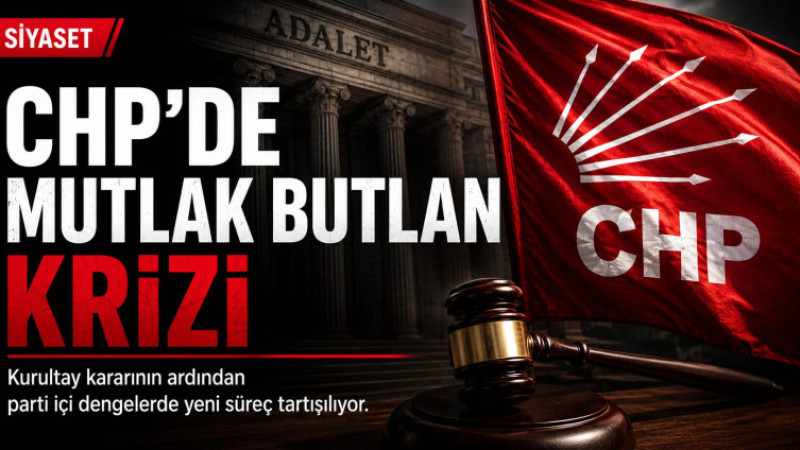 CHP’de Mutlak Butlan Gündemi: Siyasi Dengeler Yeniden Hareketleniyor